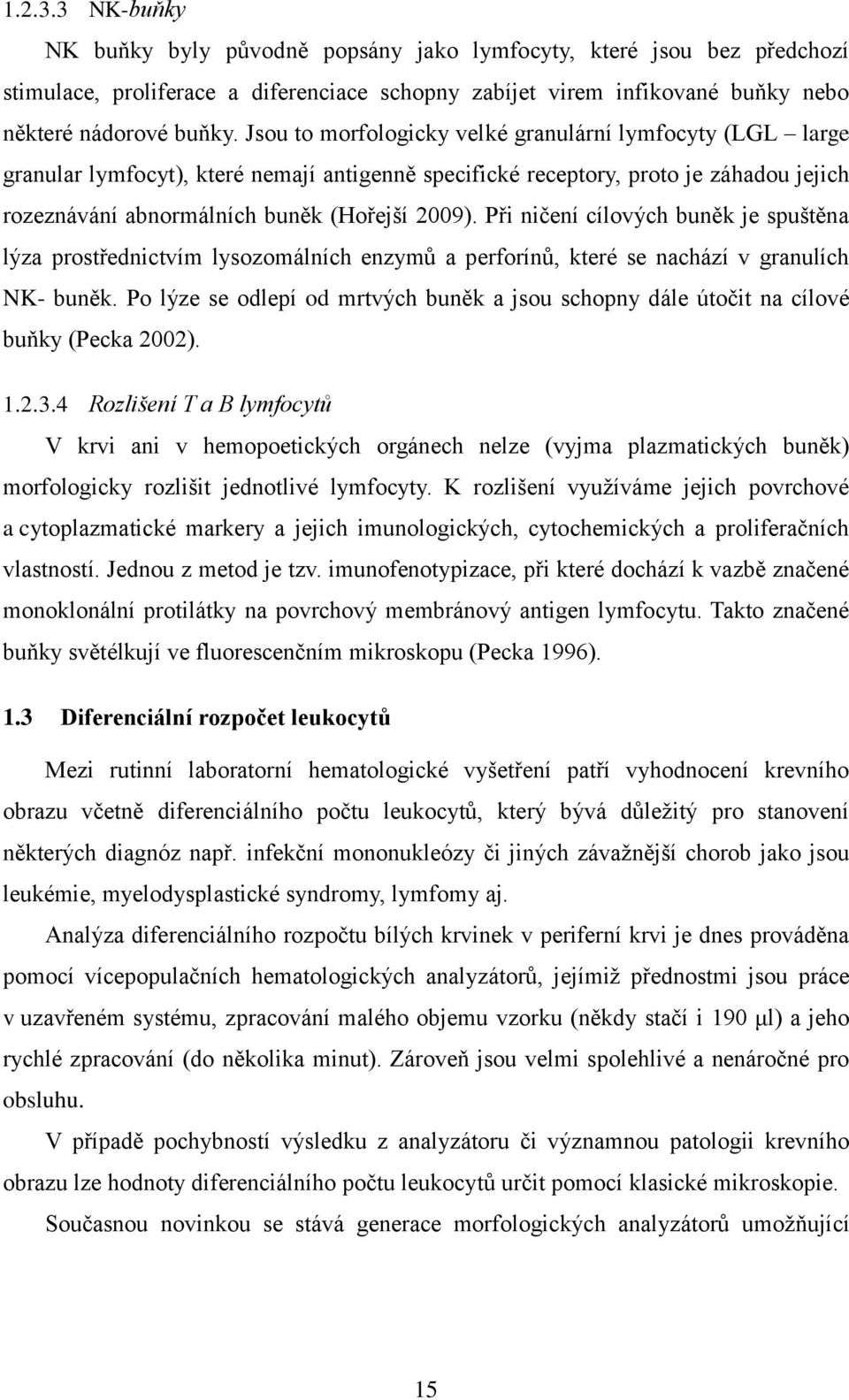 Při ničení cílových buněk je spuštěna lýza prostřednictvím lysozomálních enzymů a perforínů, které se nachází v granulích NK- buněk.