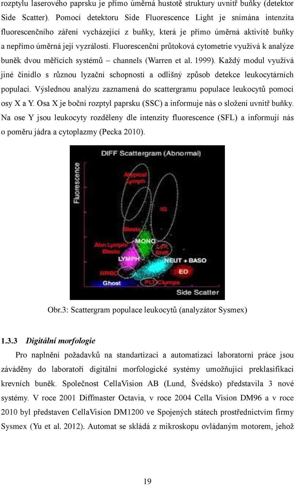 Fluorescenční průtoková cytometrie využívá k analýze buněk dvou měřících systémů channels (Warren et al. 1999).