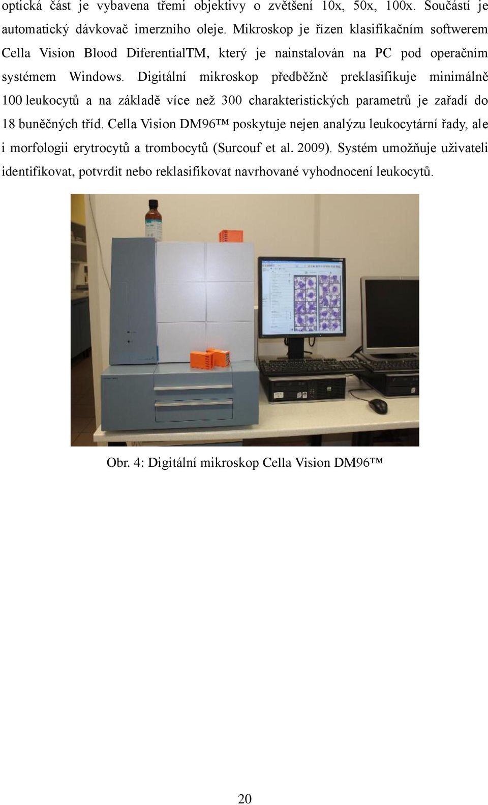 Digitální mikroskop předběžně preklasifikuje minimálně 100 leukocytů a na základě více než 300 charakteristických parametrů je zařadí do 18 buněčných tříd.