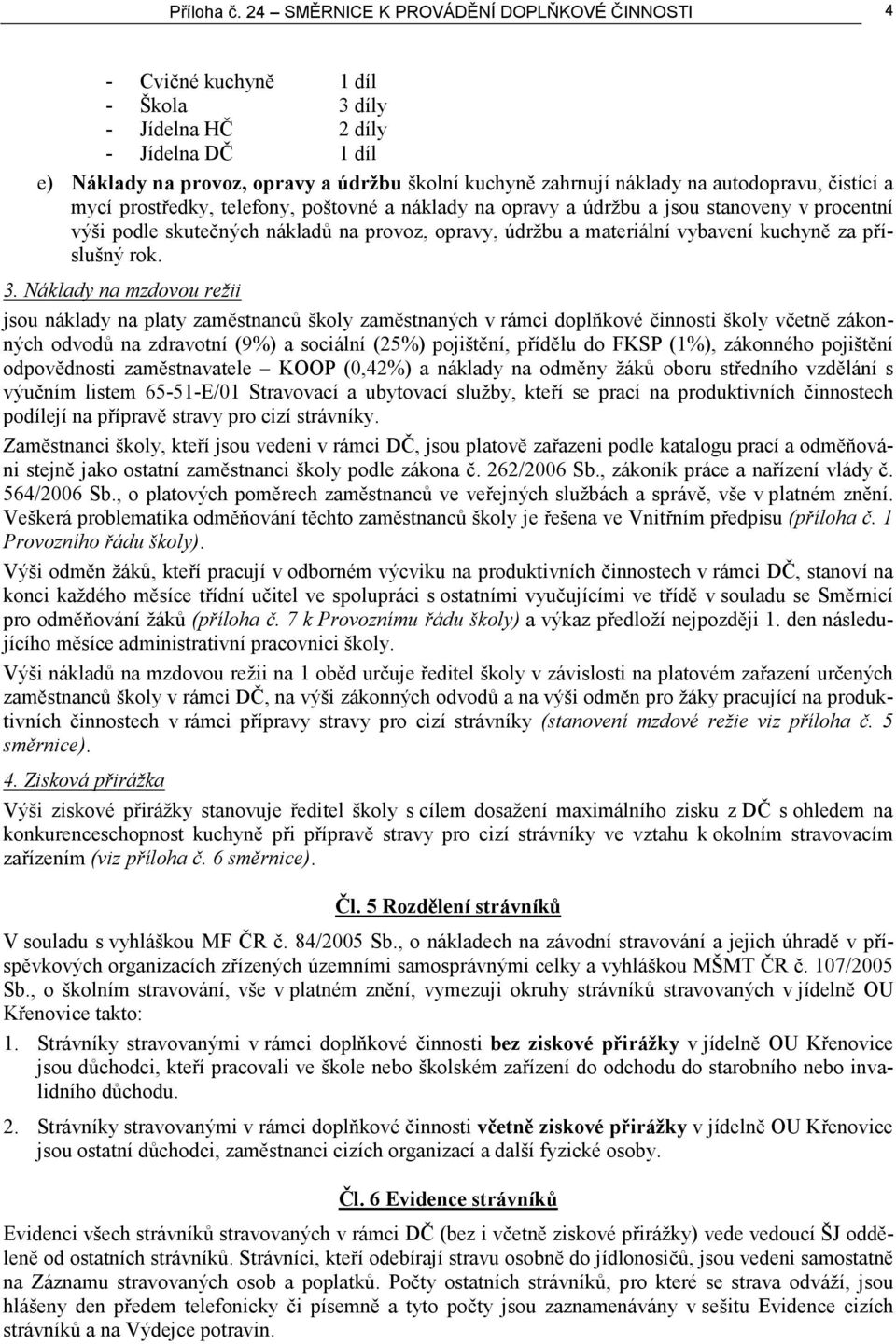 autodopravu, čistící a mycí prostředky, telefony, poštovné a náklady na opravy a údržbu a jsou stanoveny v procentní výši podle skutečných nákladů na provoz, opravy, údržbu a materiální vybavení