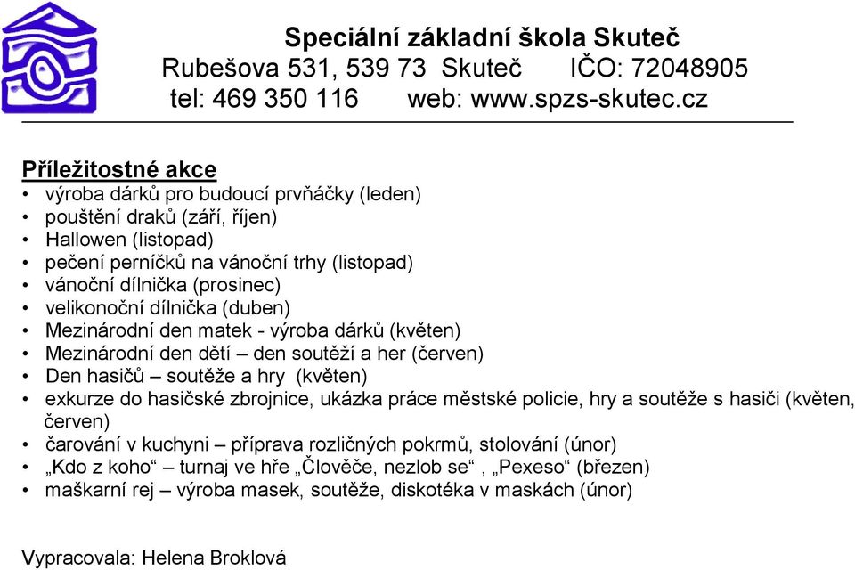 hry (květen) exkurze do hasičské zbrojnice, ukázka práce městské policie, hry a soutěže s hasiči (květen, červen) čarování v kuchyni příprava rozličných pokrmů,