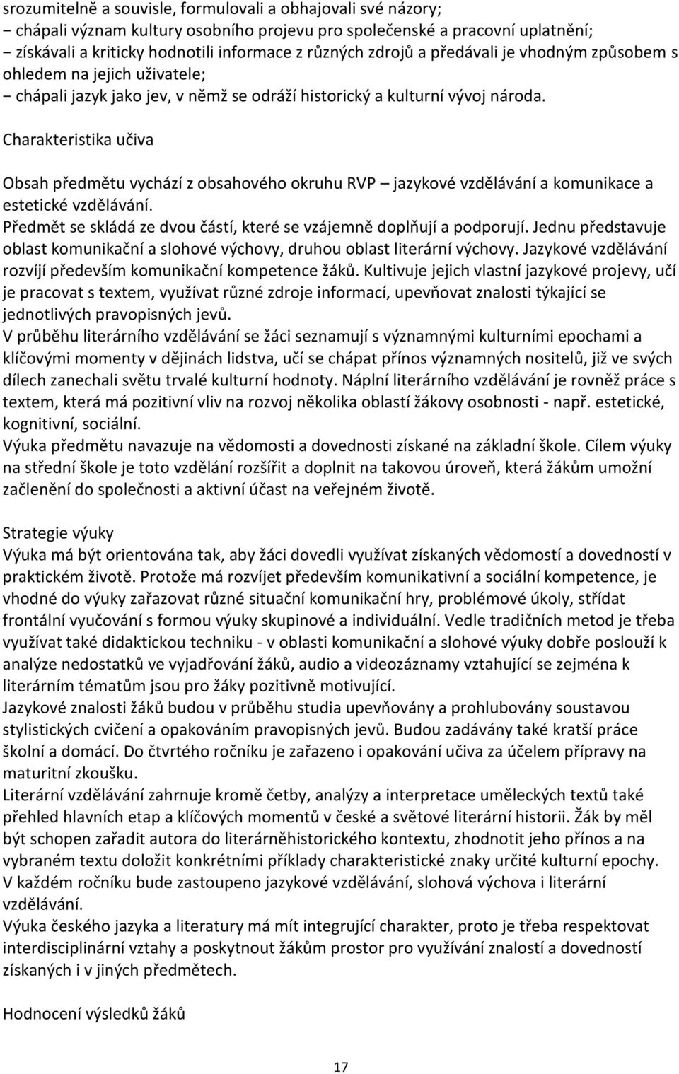 Charakteristika učiva Obsah předmětu vychází z obsahového okruhu RVP jazykové vzdělávání a komunikace a estetické vzdělávání. Předmět se skládá ze dvou částí, které se vzájemně doplňují a podporují.