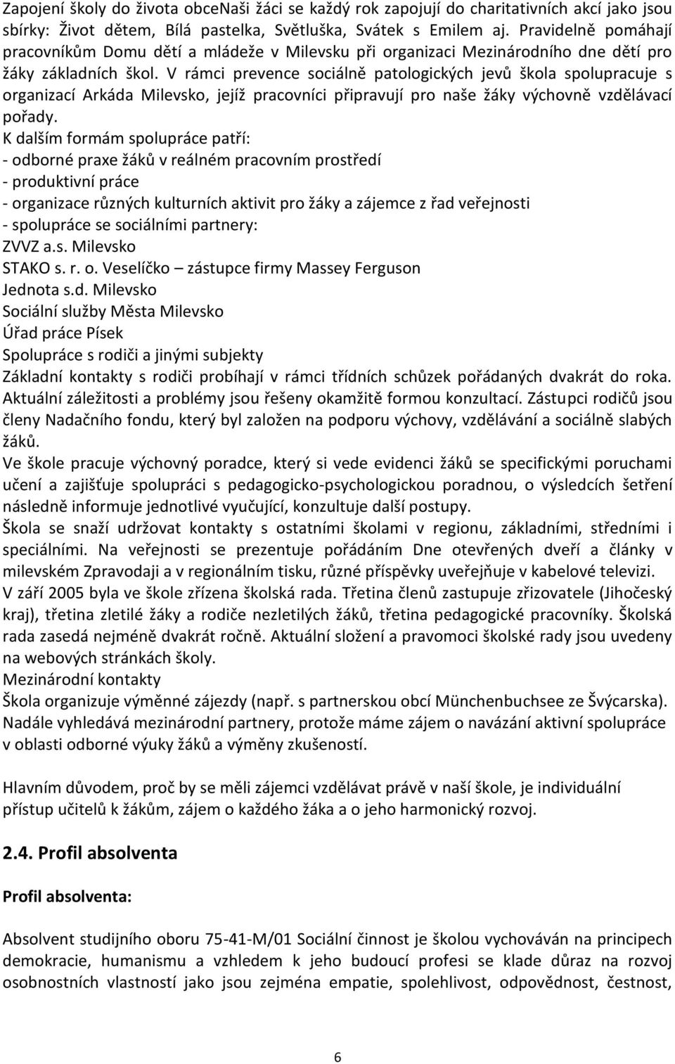 V rámci prevence sociálně patologických jevů škola spolupracuje s organizací Arkáda Milevsko, jejíž pracovníci připravují pro naše žáky výchovně vzdělávací pořady.