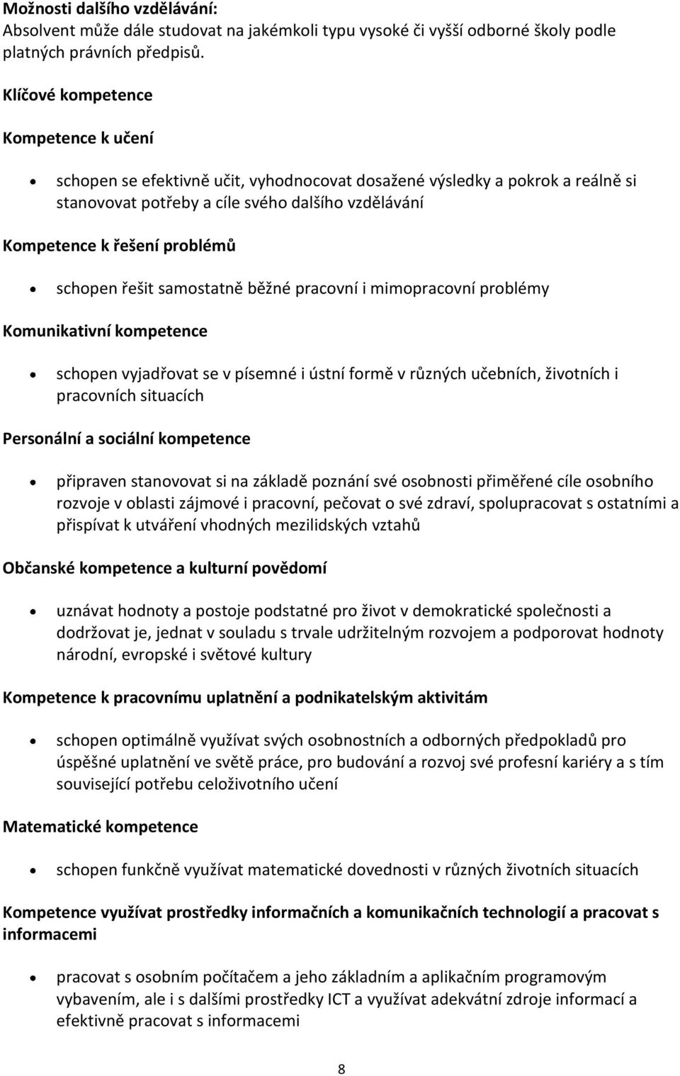 schopen řešit samostatně běžné pracovní i mimopracovní problémy Komunikativní kompetence schopen vyjadřovat se v písemné i ústní formě v různých učebních, životních i pracovních situacích Personální