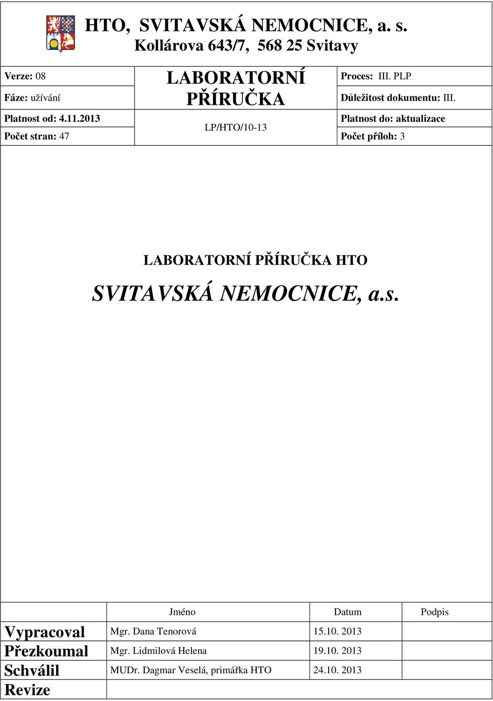 Platnost do: aktualizace Počet příloh: 3 LABORATORNÍ PŘÍRUČKA HTO SVITAVSKÁ NEMOCNICE, a.s. Jméno Datum Podpis Vypracoval Mgr.