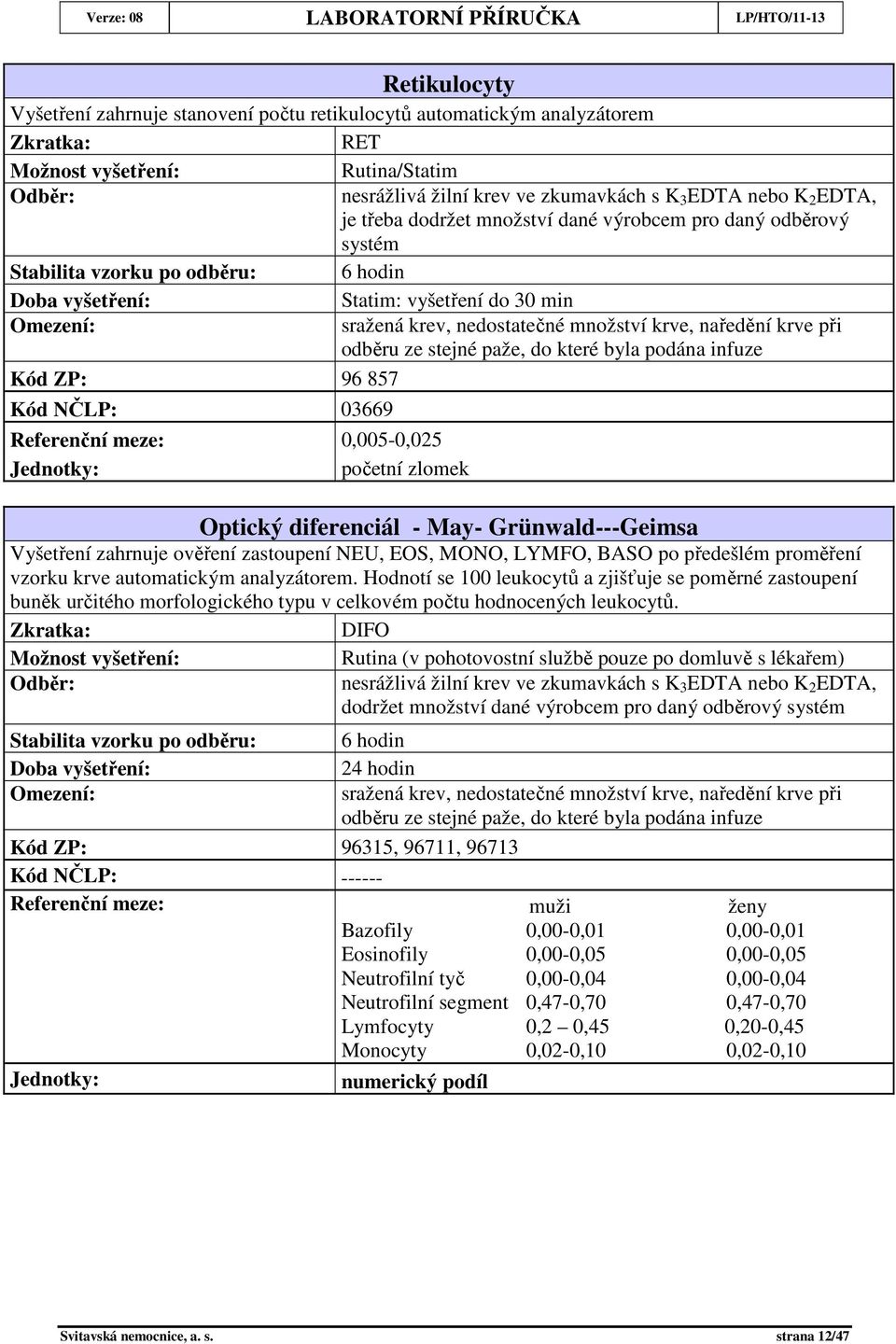 podána infuze Kód ZP: 96 857 Kód NČLP: 03669 Referenční meze: 0,005-0,025 Jednotky: početní zlomek Optický diferenciál - May- Grünwald---Geimsa Vyšetření zahrnuje ověření zastoupení NEU, EOS, MONO,