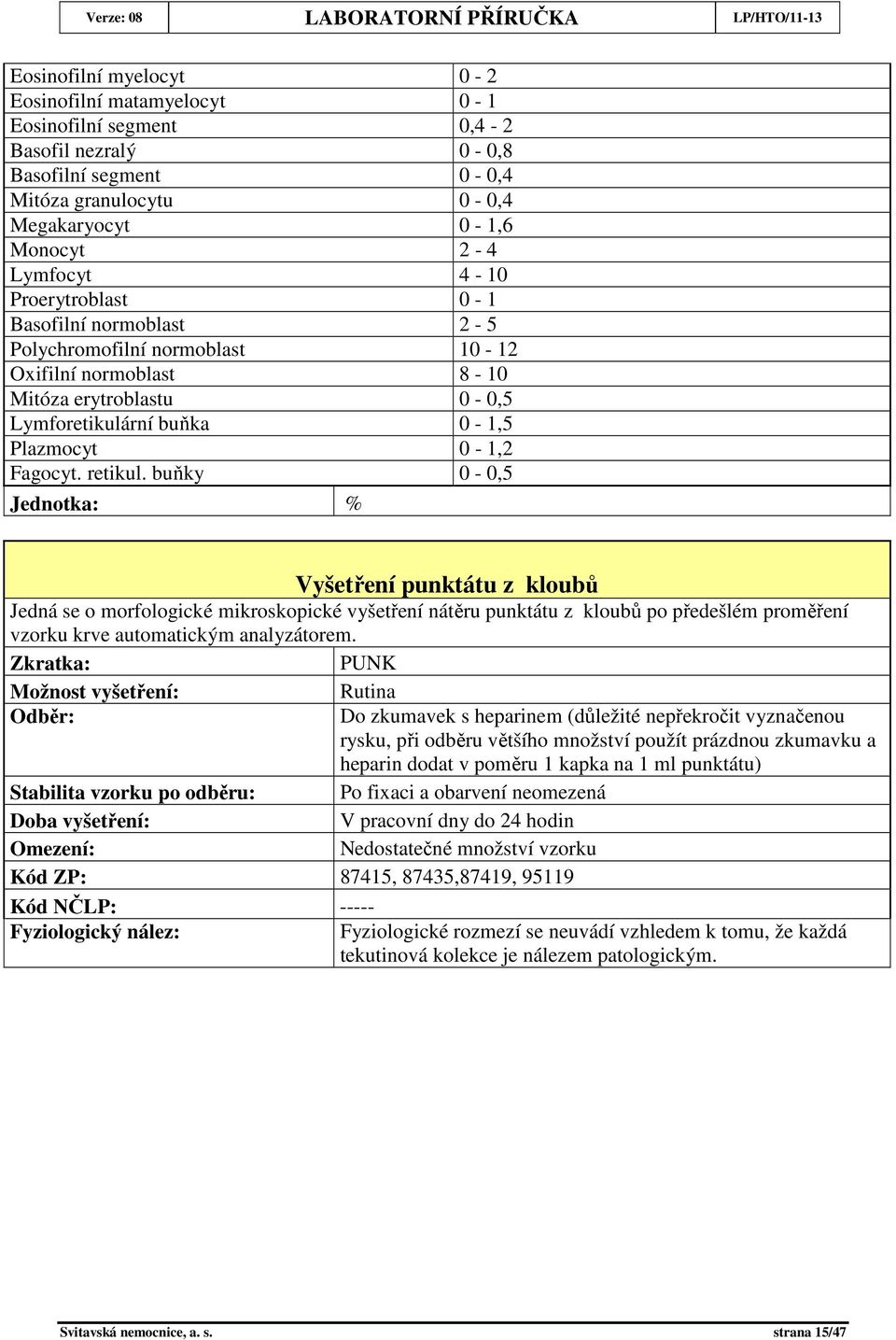 buňky 0-0,5 Jednotka: % Vyšetření punktátu z kloubů Jedná se o morfologické mikroskopické vyšetření nátěru punktátu z kloubů po předešlém proměření vzorku krve automatickým analyzátorem.