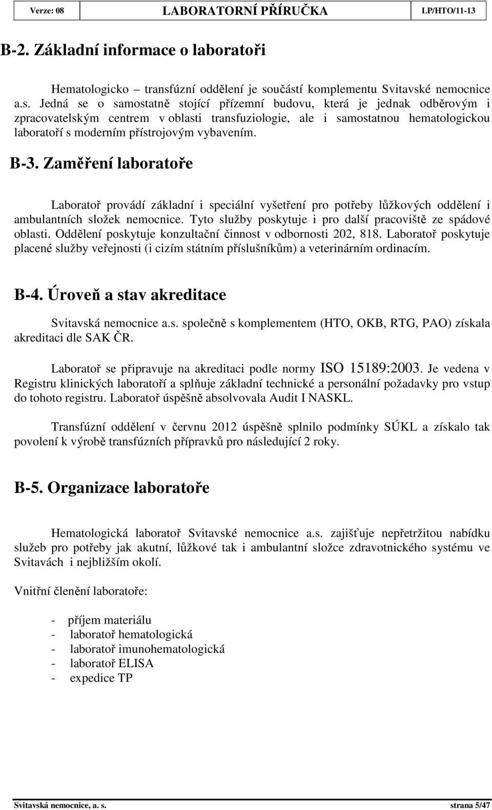 učástí komplementu Svitavské nemocnice a.s. Jedná se o samostatně stojící přízemní budovu, která je jednak odběrovým i zpracovatelským centrem v oblasti transfuziologie, ale i samostatnou