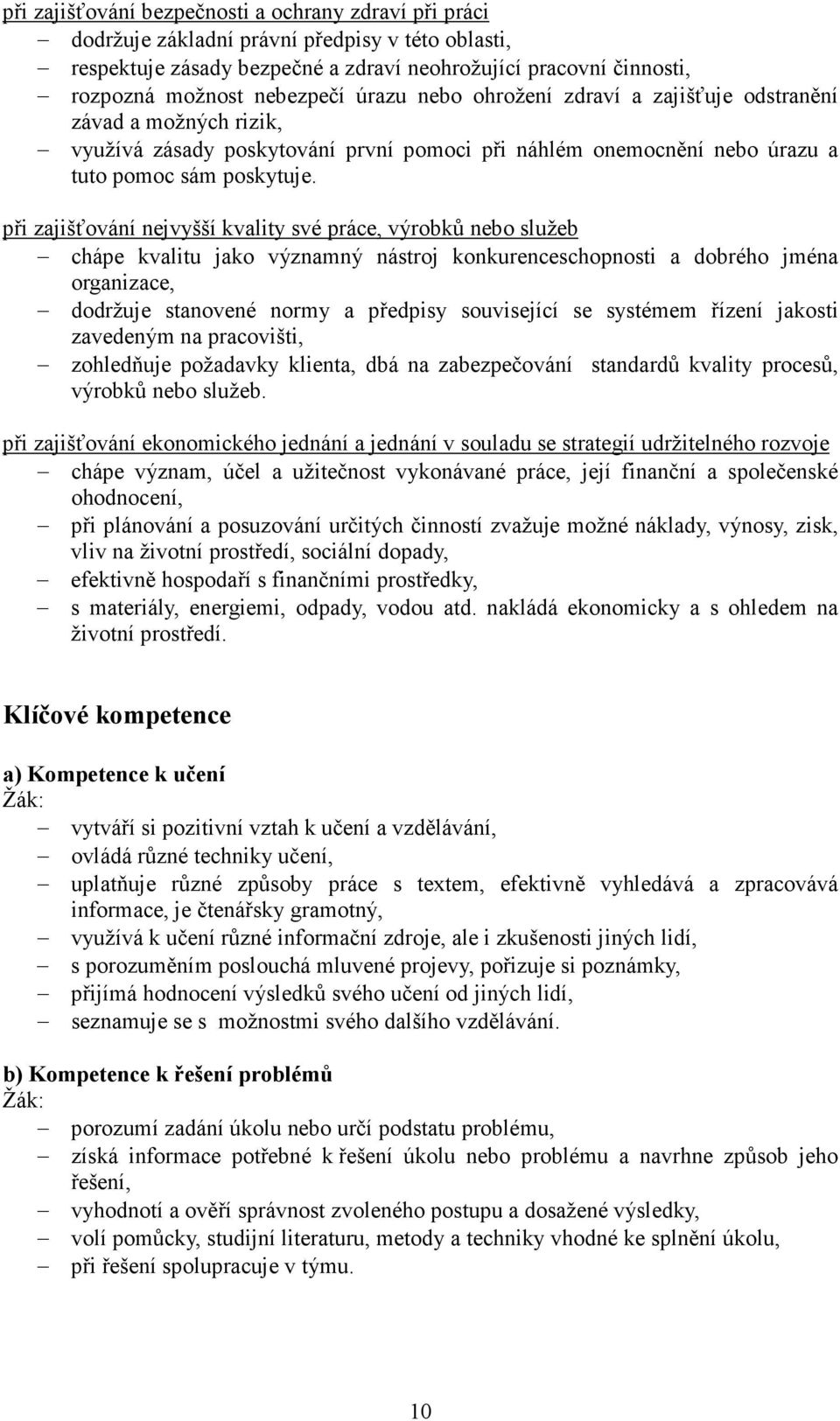 při zajišťování nejvyšší kvality své práce, výrobků nebo služeb chápe kvalitu jako významný nástroj konkurenceschopnosti a dobrého jména organizace, dodržuje stanovené normy a předpisy související se