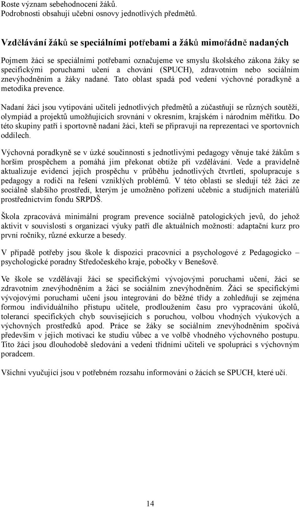 zdravotním nebo sociálním znevýhodněním a žáky nadané. Tato oblast spadá pod vedení výchovné poradkyně a metodika prevence.