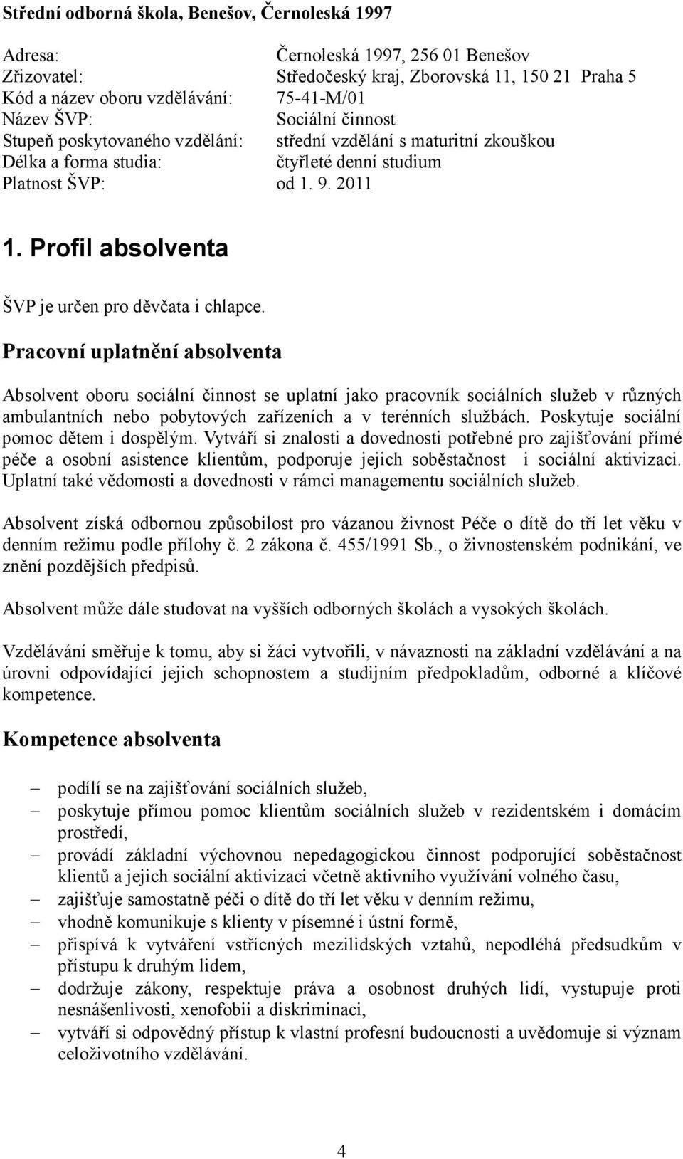 Profil absolventa ŠVP je určen pro děvčata i chlapce.