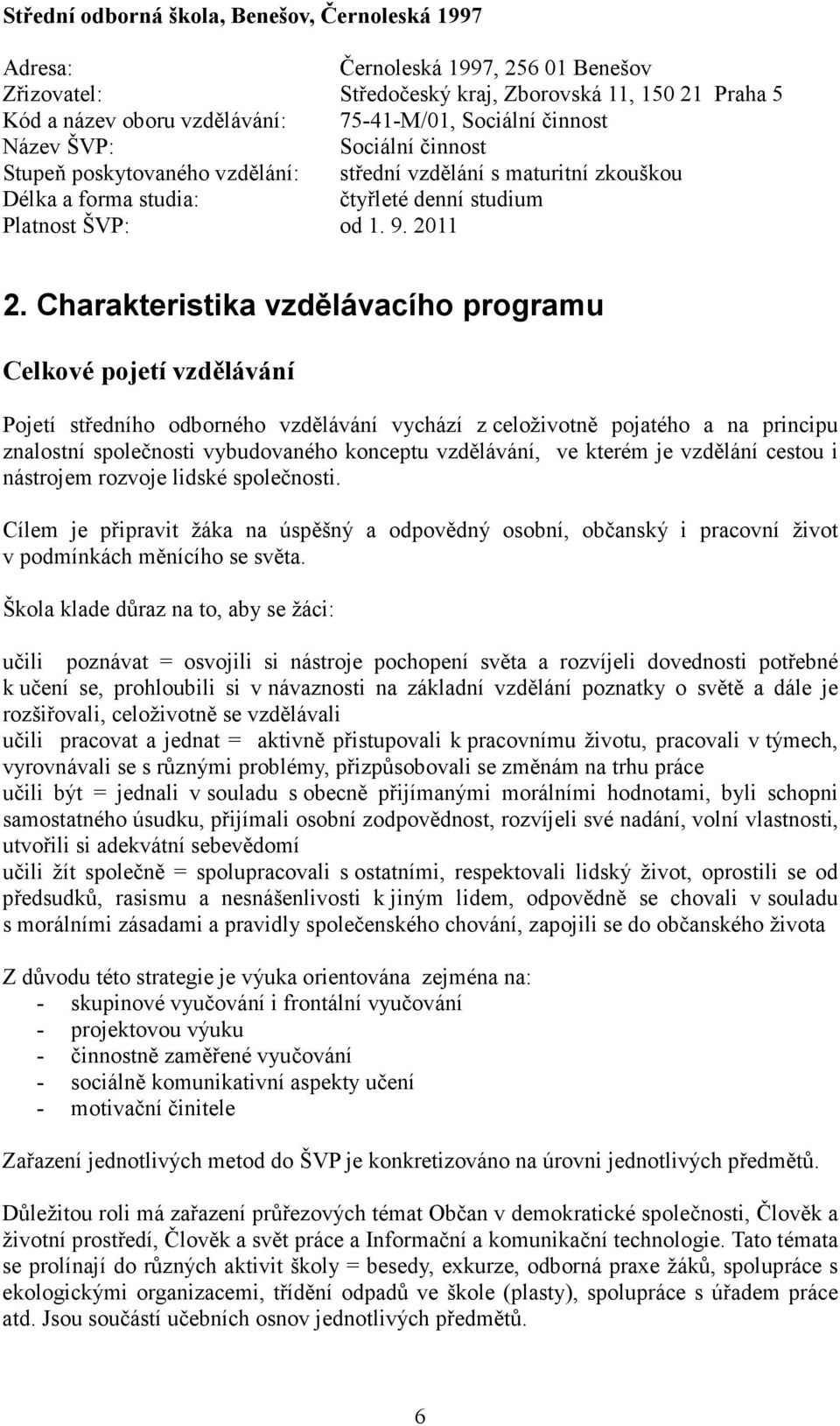 Charakteristika vzdělávacího programu Celkové pojetí vzdělávání Pojetí středního odborného vzdělávání vychází z celoživotně pojatého a na principu znalostní společnosti vybudovaného konceptu