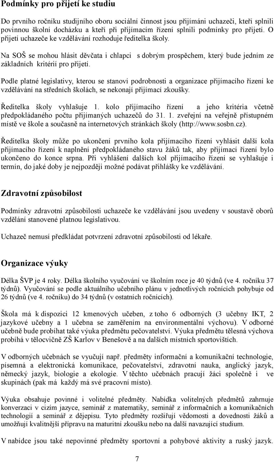 Podle platné legislativy, kterou se stanoví podrobnosti a organizace přijímacího řízení ke vzdělávání na středních školách, se nekonají přijímací zkoušky. Ředitelka školy vyhlašuje 1.