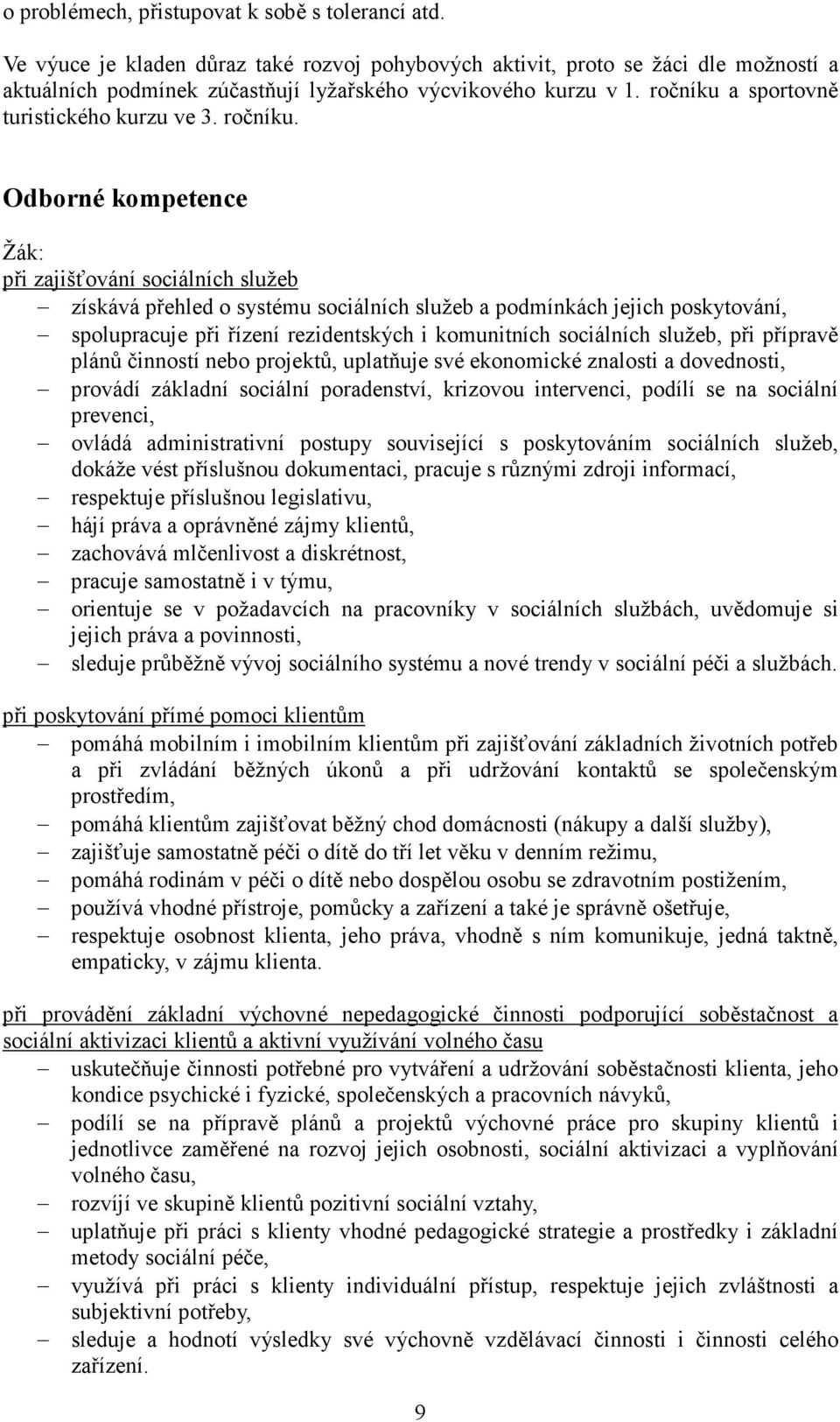 Odborné kompetence Žák: při zajišťování sociálních služeb získává přehled o systému sociálních služeb a podmínkách jejich poskytování, spolupracuje při řízení rezidentských i komunitních sociálních