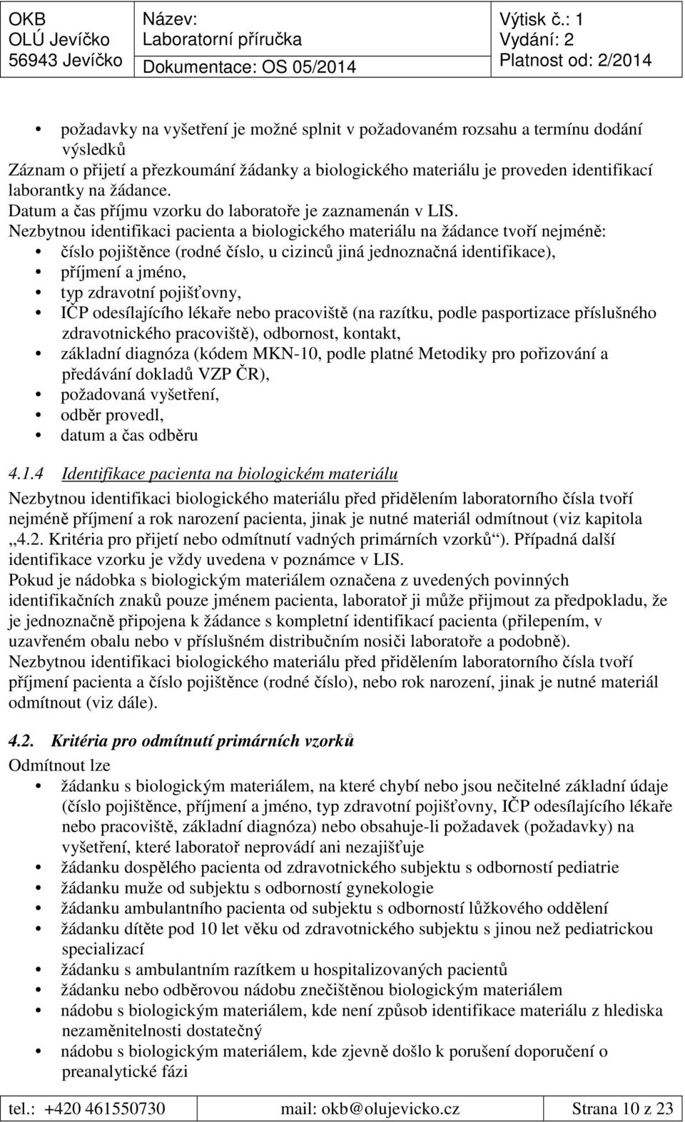 Nezbytnou identifikaci pacienta a biologického materiálu na žádance tvoří nejméně: číslo pojištěnce (rodné číslo, u cizinců jiná jednoznačná identifikace), příjmení a jméno, typ zdravotní pojišťovny,