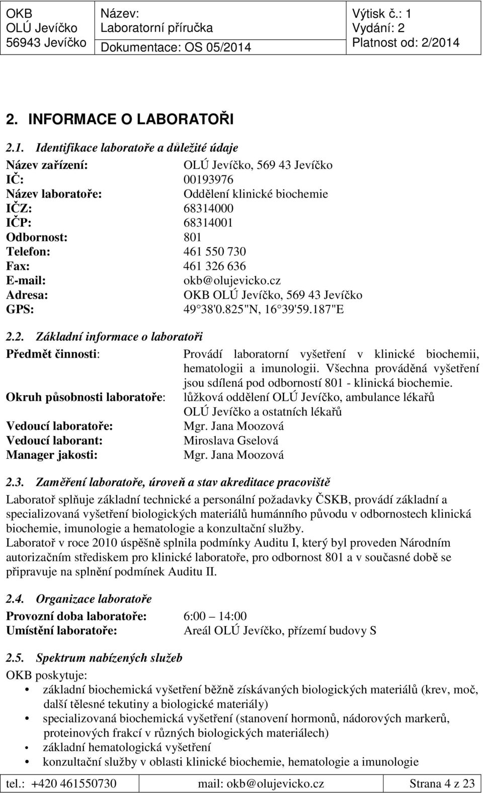 Fax: 461 326 636 E-mail: okb@olujevicko.cz Adresa: OKB, 569 43 Jevíčko GPS: 49 38'0.825"N, 16 39'59.187"E 2.2. Základní informace o laboratoři Předmět činnosti: Provádí laboratorní vyšetření v klinické biochemii, hematologii a imunologii.