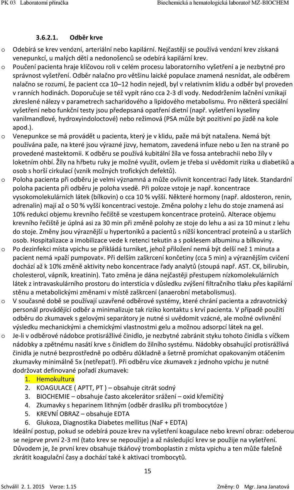 Odběr nalačn pr většinu laické ppulace znamená nesnídat, ale dběrem nalačn se rzumí, že pacient cca 10 12 hdin nejedl, byl v relativním klidu a dběr byl prveden v ranních hdinách.