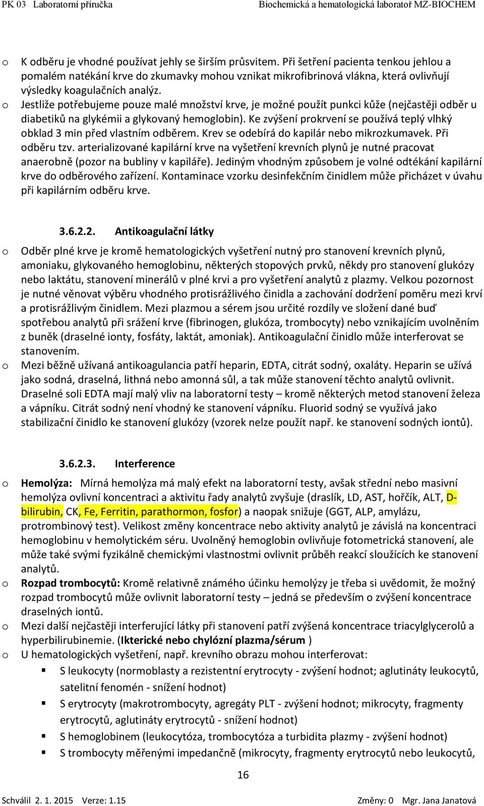 Ke zvýšení prkrvení se pužívá teplý vlhký bklad 3 min před vlastním dběrem. Krev se debírá d kapilár neb mikrzkumavek. Při dběru tzv.