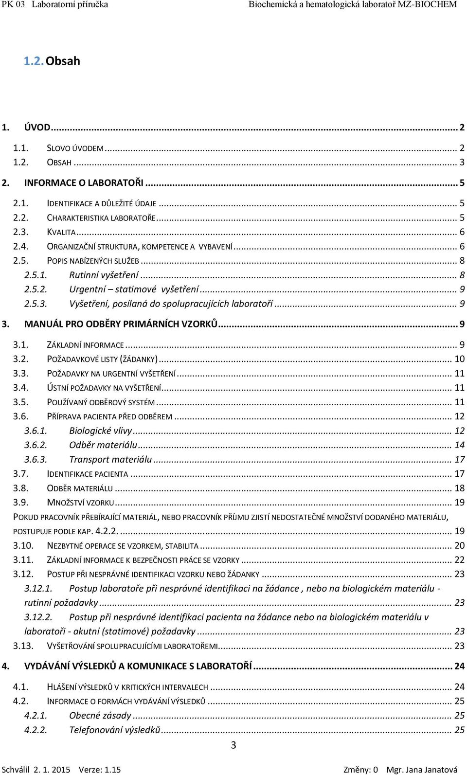 Vyšetření, psílaná d splupracujících labratří... 9 3. MANUÁL PRO ODBĚRY PRIMÁRNÍCH VZORKŮ... 9 3.1. ZÁKLADNÍ INFORMACE... 9 3.2. POŽADAVKOVÉ LISTY (ŽÁDANKY)... 10 3.3. POŽADAVKY NA URGENTNÍ VYŠETŘENÍ.