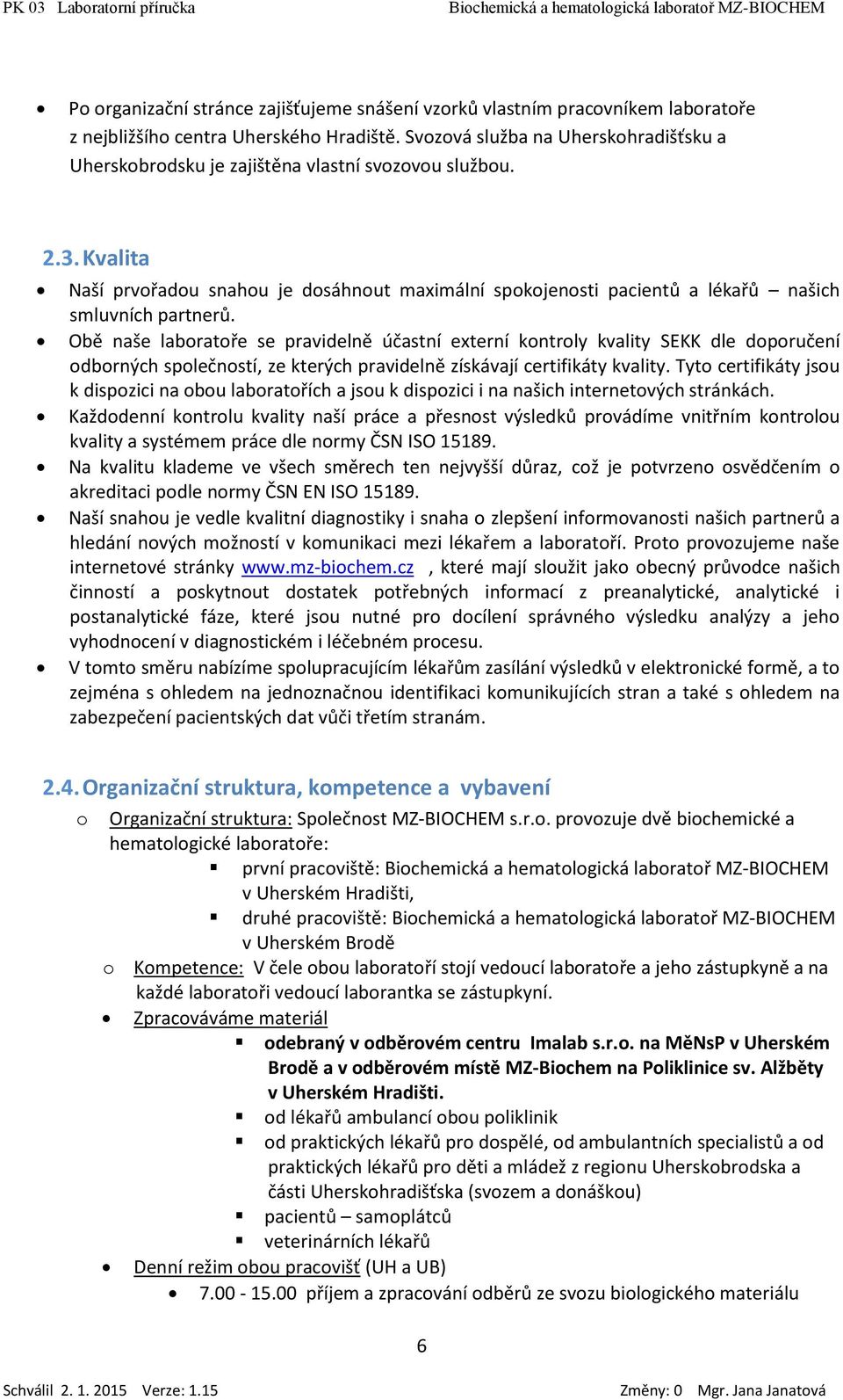 Obě naše labratře se pravidelně účastní externí kntrly kvality SEKK dle dpručení dbrných splečnstí, ze kterých pravidelně získávají certifikáty kvality.