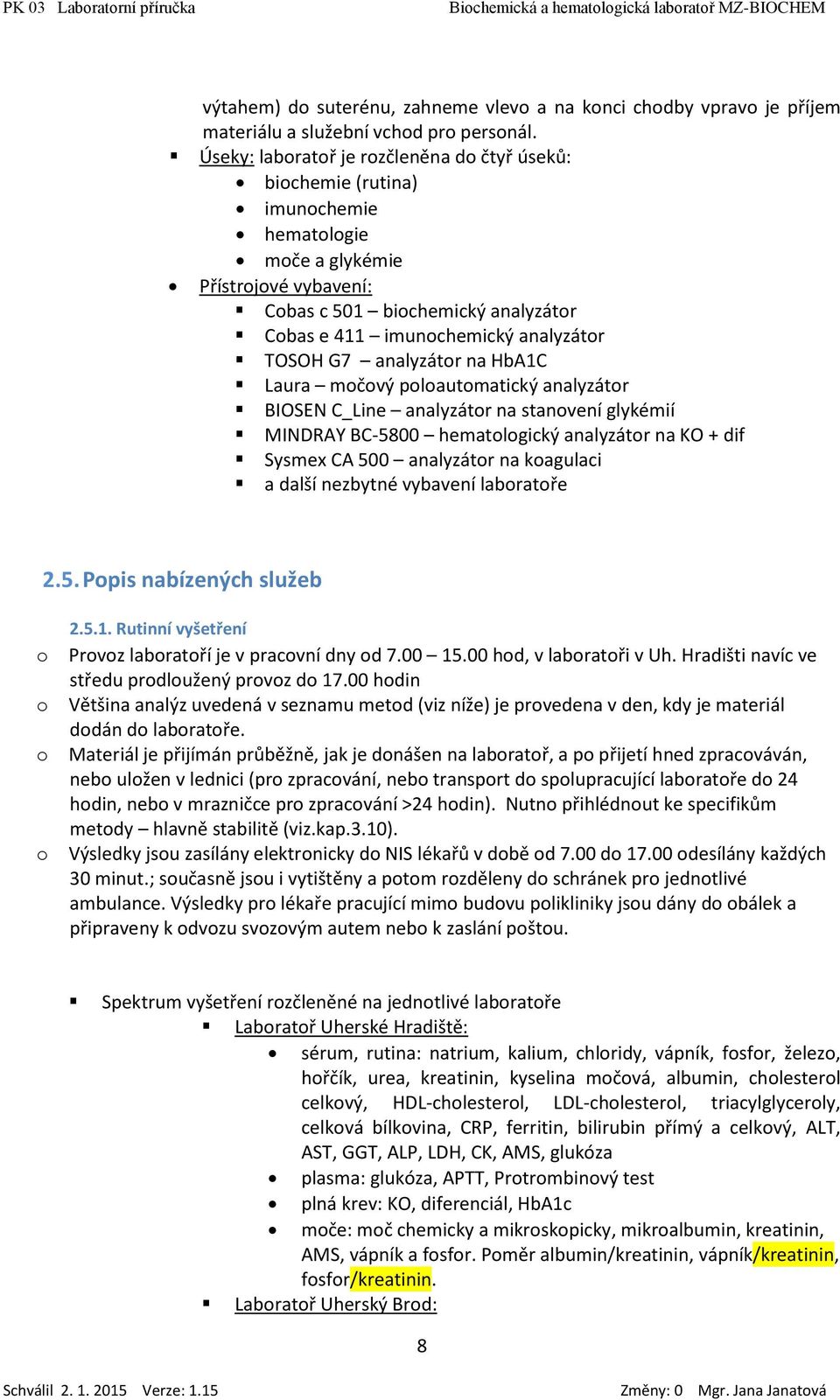 analyzátr na HbA1C Laura mčvý plautmatický analyzátr BIOSEN C_Line analyzátr na stanvení glykémií MINDRAY BC-5800 hematlgický analyzátr na KO + dif Sysmex CA 500 analyzátr na kagulaci a další