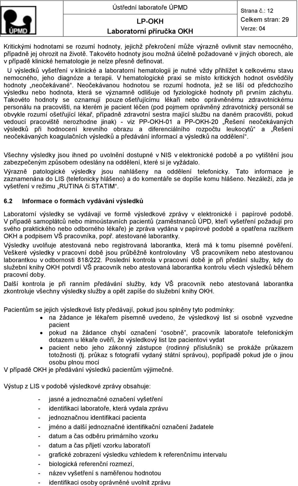 U výsledků vyšetření v klinické a laboratorní hematologii je nutné vždy přihlížet k celkovému stavu nemocného, jeho diagnóze a terapii.