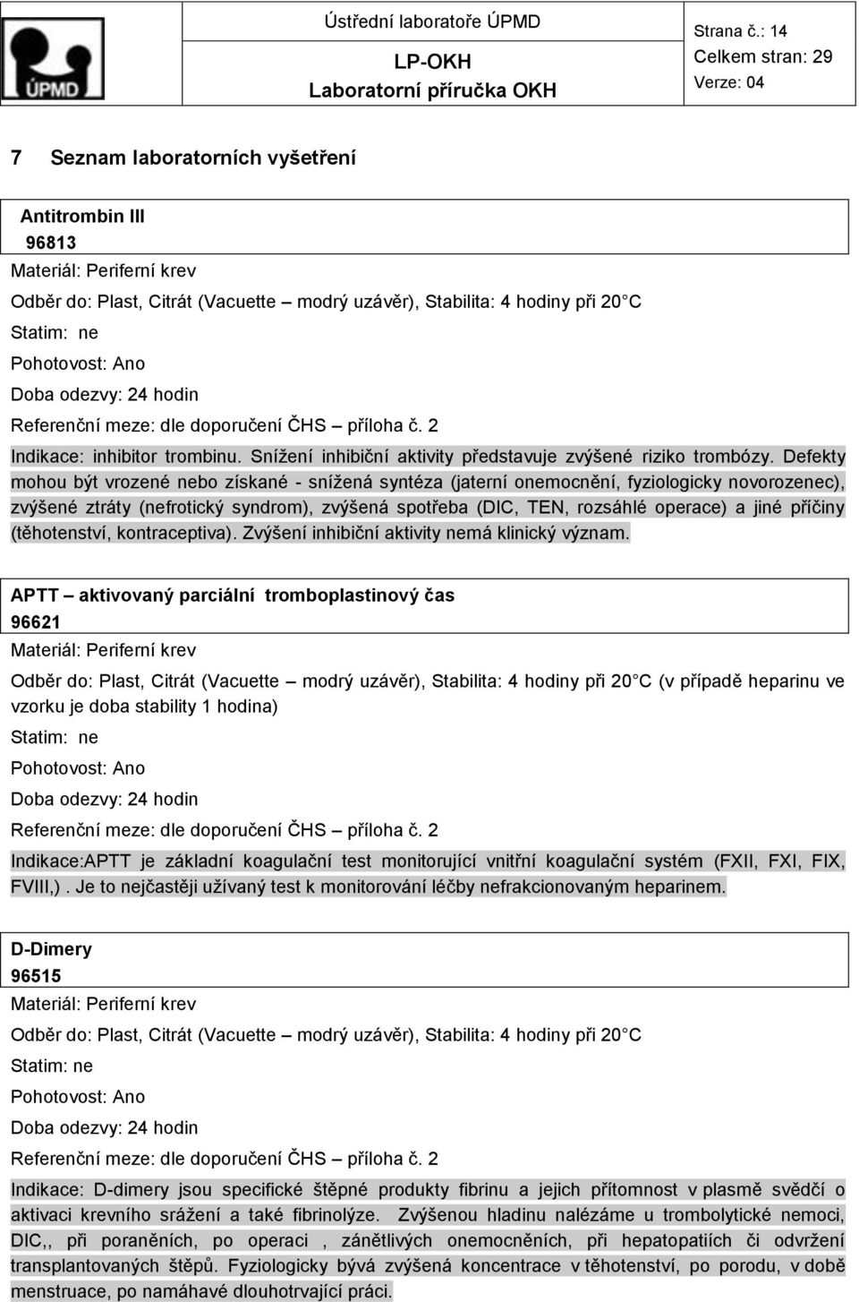 2 Indikace: inhibitor trombinu. Snížení inhibiční aktivity představuje zvýšené riziko trombózy.