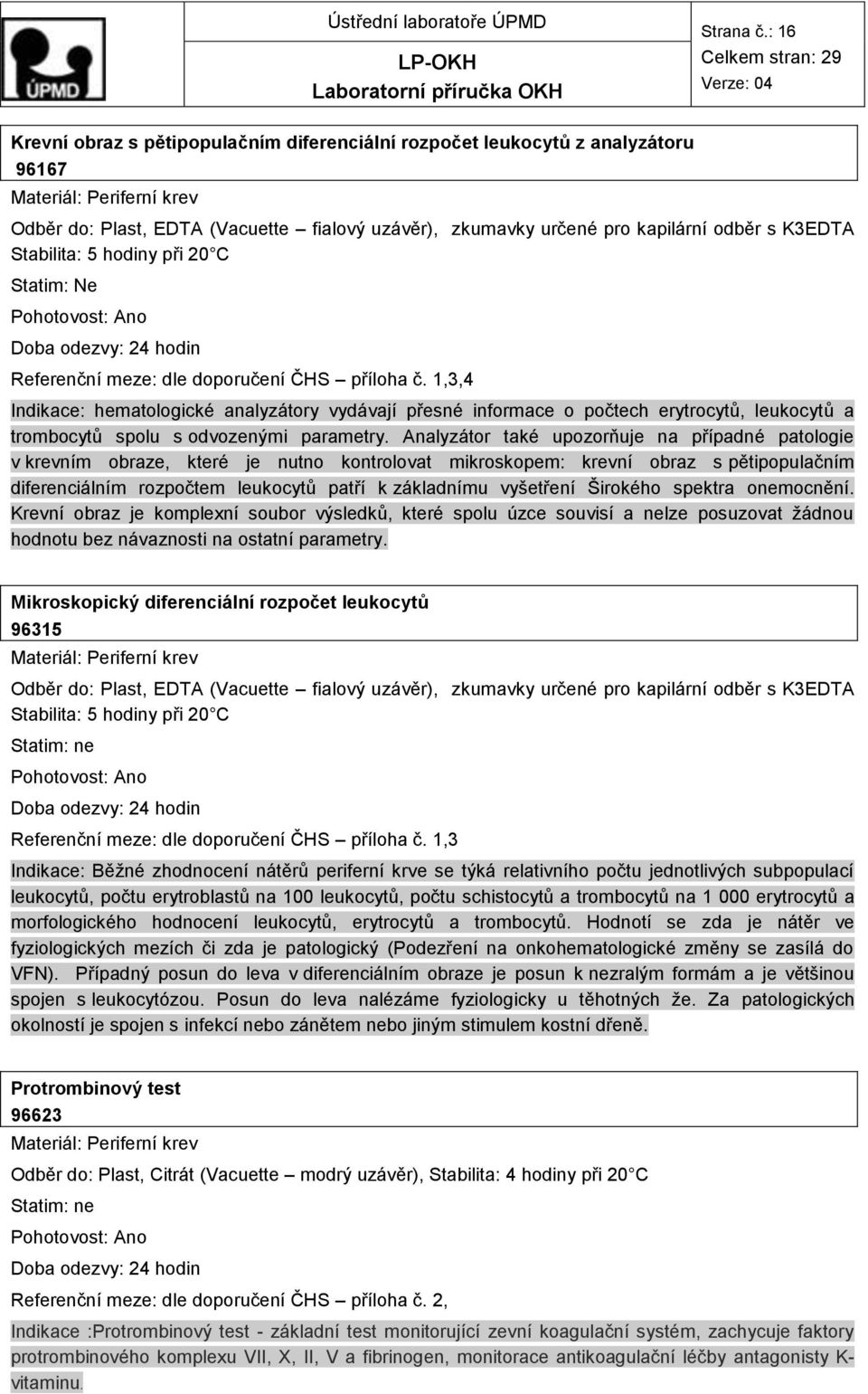 hodiny při 20 C Statim: Ne Referenční meze: dle doporučení ČHS příloha č.