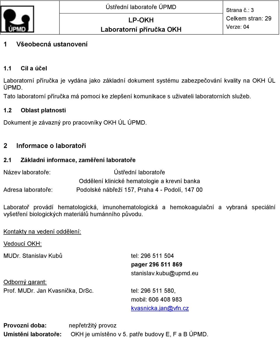 1 Základní informace, zaměření laboratoře Název laboratoře: Ústřední laboratoře Oddělení klinické hematologie a krevní banka Adresa laboratoře: Podolské nábřeží 157, Praha 4 - Podolí, 147 00