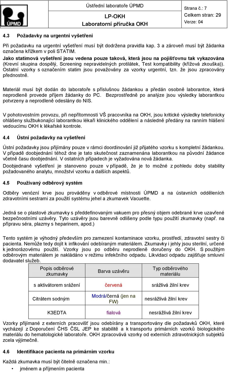 Ostatní vzorky s označením statim jsou považovány za vzorky urgentní, tzn. že jsou zpracovány přednostně.