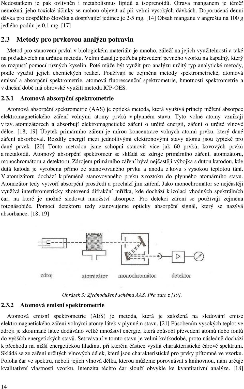 3 Metody pro prvkovou analýzu potravin Metod pro stanovení prvků v biologickém materiálu je mnoho, záleží na jejich využitelnosti a také na požadavcích na určitou metodu.