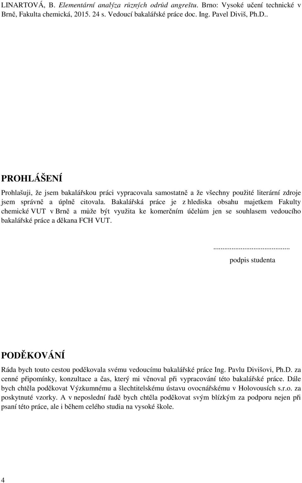 Bakalářská práce je z hlediska obsahu majetkem Fakulty chemické VUT v Brně a může být využita ke komerčním účelům jen se souhlasem vedoucího bakalářské práce a děkana FCH VUT.