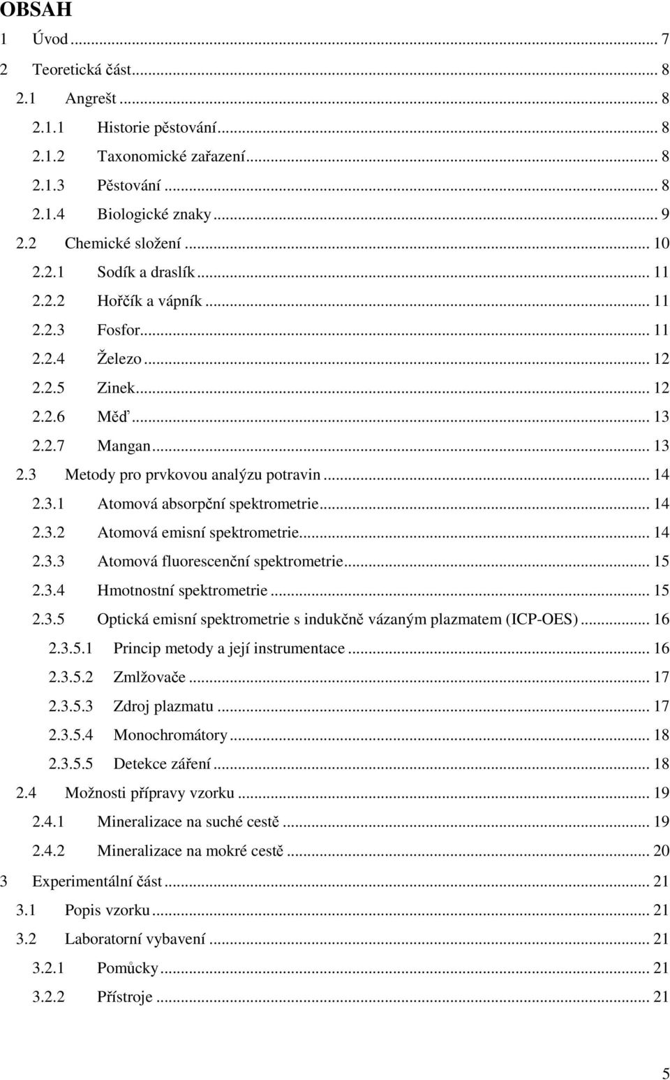.. 14 2.3.2 Atomová emisní spektrometrie... 14 2.3.3 Atomová fluorescenční spektrometrie... 15 2.3.4 Hmotnostní spektrometrie... 15 2.3.5 Optická emisní spektrometrie s indukčně vázaným plazmatem (ICP-OES).