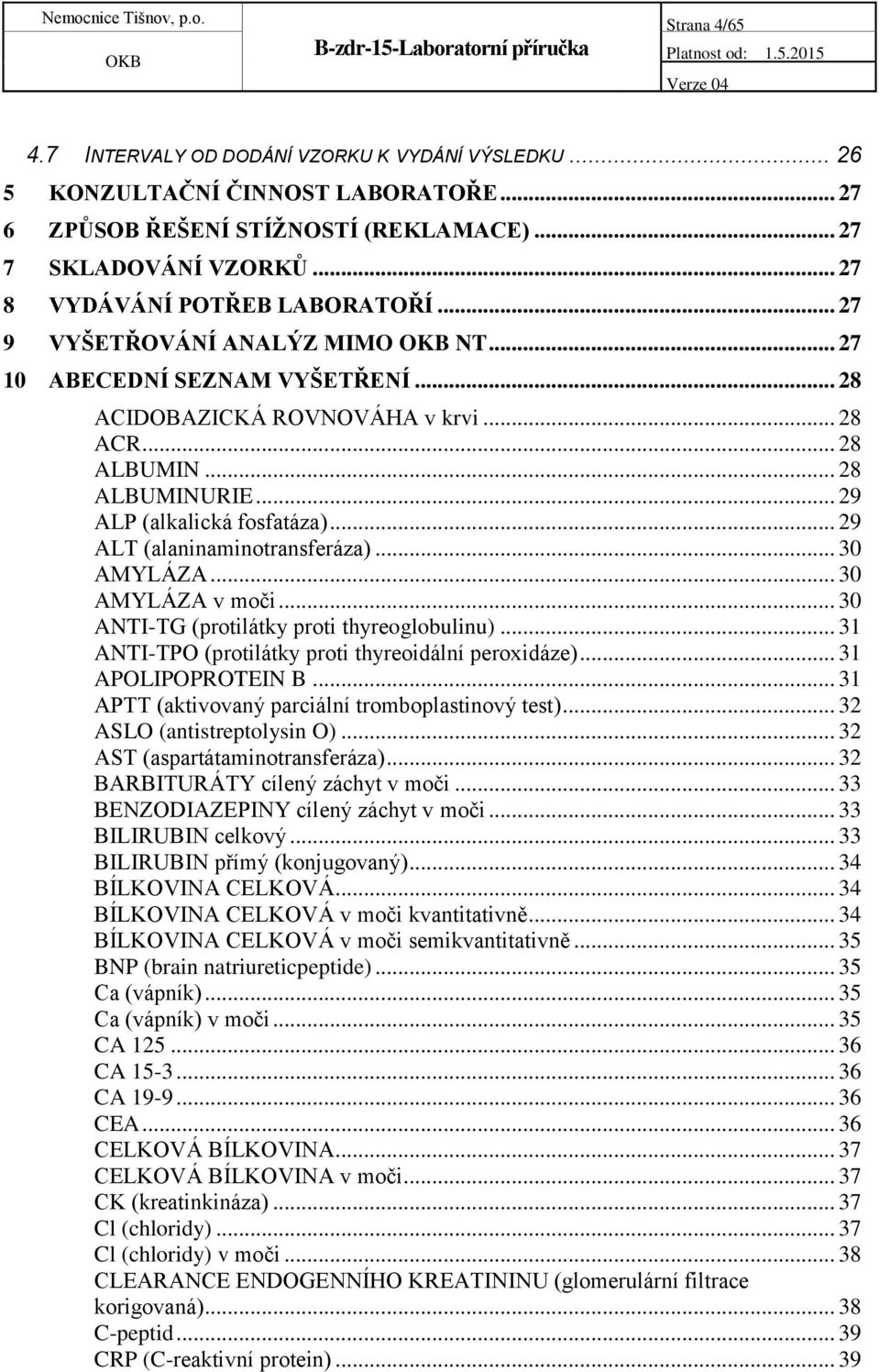 .. 29 ALP (alkalická fosfatáza)... 29 ALT (alaninaminotransferáza)... 30 AMYLÁZA... 30 AMYLÁZA v moči... 30 ANTI-TG (protilátky proti thyreoglobulinu).