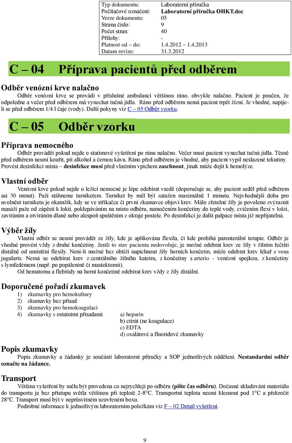 Další pokyny viz C Odběr vzorku. C Odběr vzorku Příprava nemocného Odběr provádět pokud nejde o statimové vyšetření po ránu nalačno. Večer musí pacient vynechat tučná jídla.