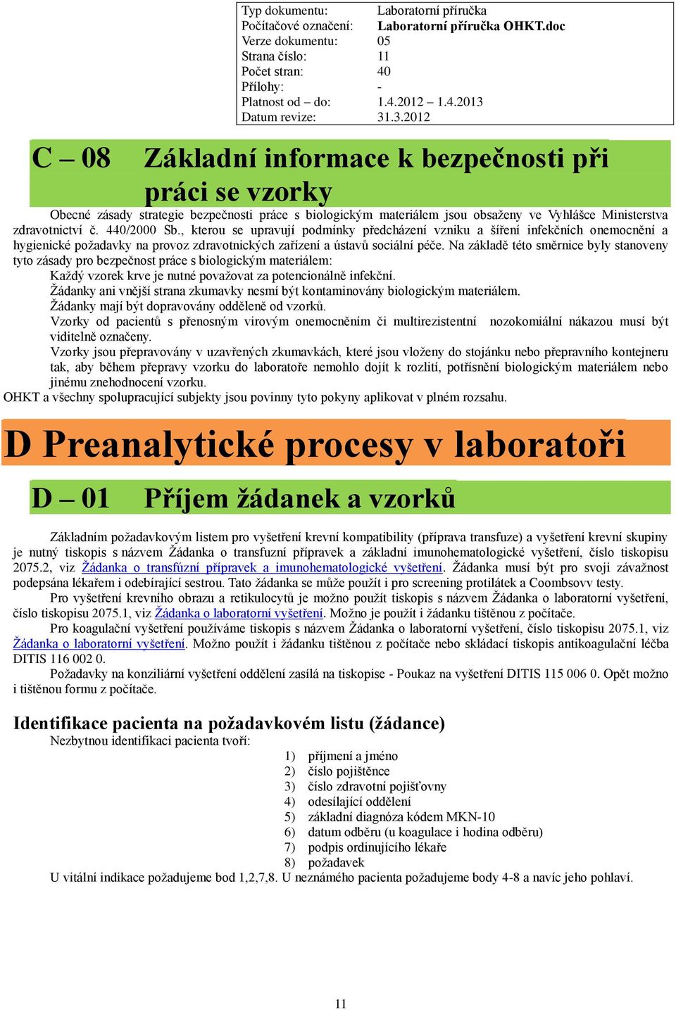 Na základě této směrnice byly stanoveny tyto zásady pro bezpečnost práce s biologickým materiálem: Každý vzorek krve je nutné považovat za potencionálně infekční.