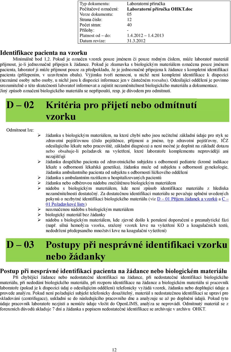 (přilepením, v uzavřeném obalu). Výjimku tvoří nemocní, u nichž není kompletní identifikace k dispozici (neznámé osoby nebo osoby, u nichž jsou k dispozici informace jen v částečném rozsahu).