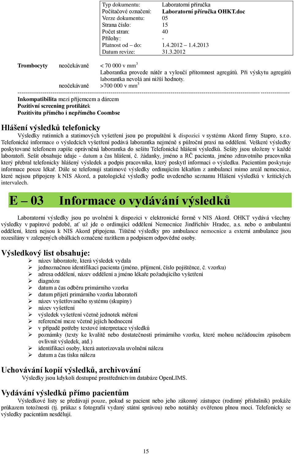 vyšetření jsou po propuštění k dispozici v systému Akord firmy Stapro, s.r.o. Telefonické informace o výsledcích vyšetření podává laborantka nejméně s půlroční praxí na oddělení.