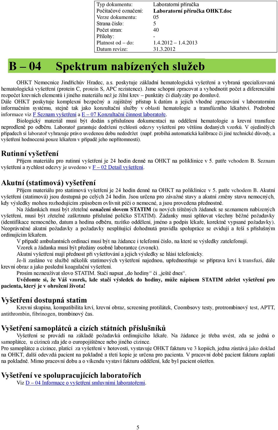 Dále OHKT poskytuje komplexní bezpečný a zajištěný přístup k datům a jejich vhodné zpracování v laboratorním informačním systému, stejně tak jako konzultační služby v oblasti hematologie a