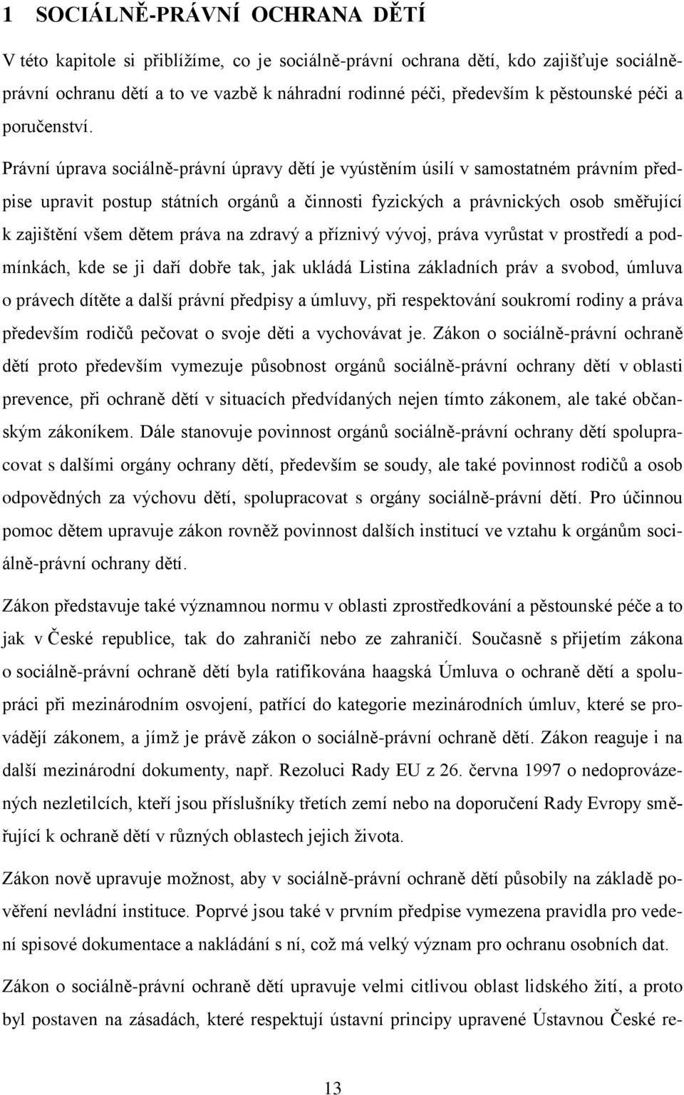 Právní úprava sociálně-právní úpravy dětí je vyústěním úsilí v samostatném právním předpise upravit postup státních orgánů a činnosti fyzických a právnických osob směřující k zajištění všem dětem