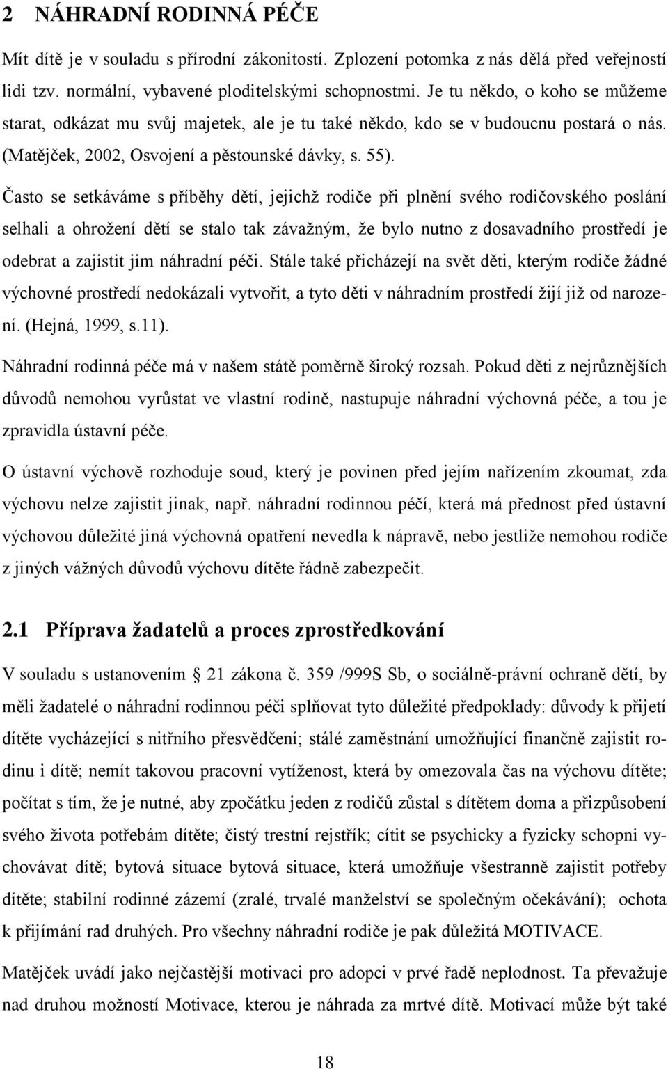 Často se setkáváme s příběhy dětí, jejichţ rodiče při plnění svého rodičovského poslání selhali a ohroţení dětí se stalo tak závaţným, ţe bylo nutno z dosavadního prostředí je odebrat a zajistit jim