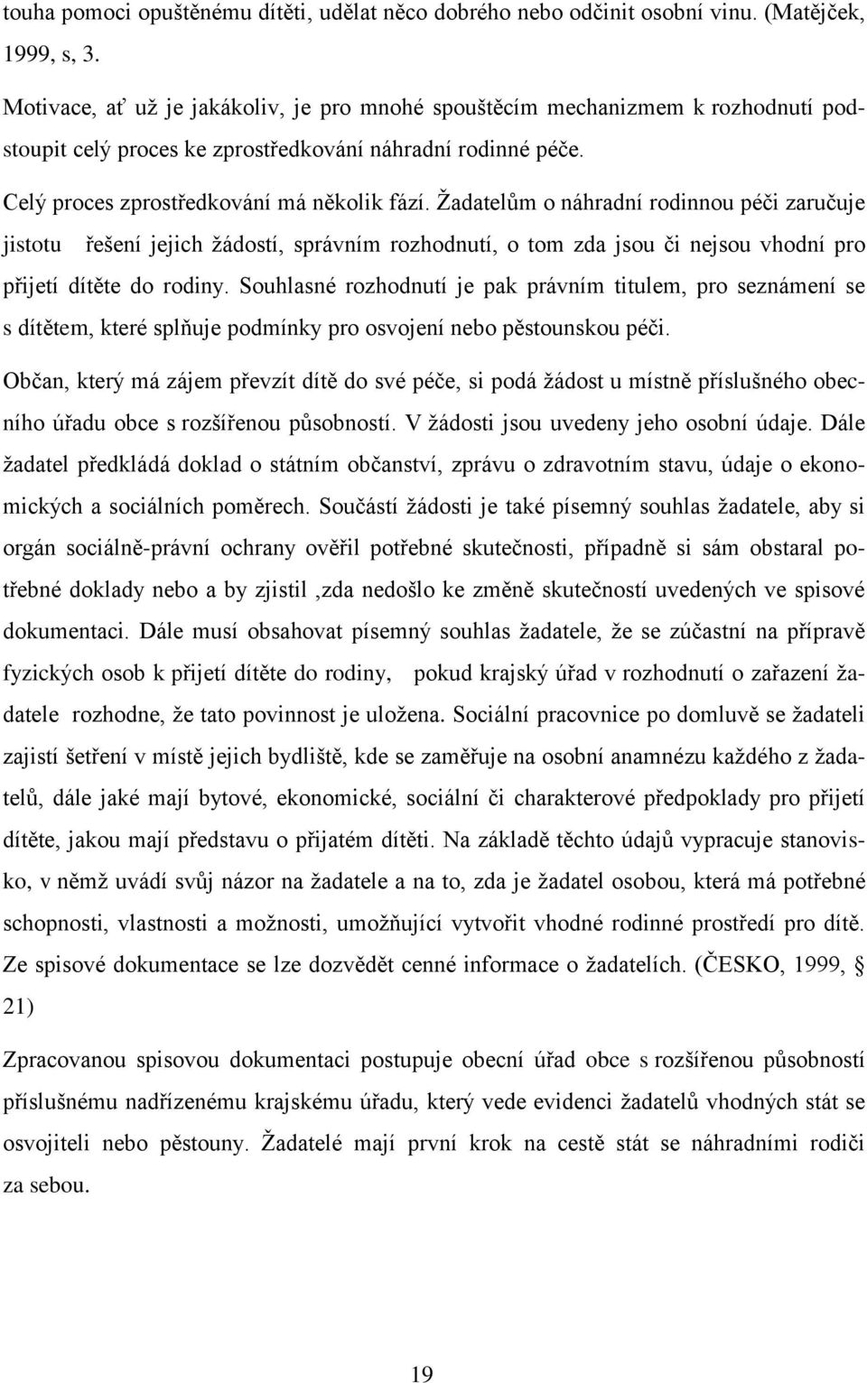 Ţadatelům o náhradní rodinnou péči zaručuje jistotu řešení jejich ţádostí, správním rozhodnutí, o tom zda jsou či nejsou vhodní pro přijetí dítěte do rodiny.