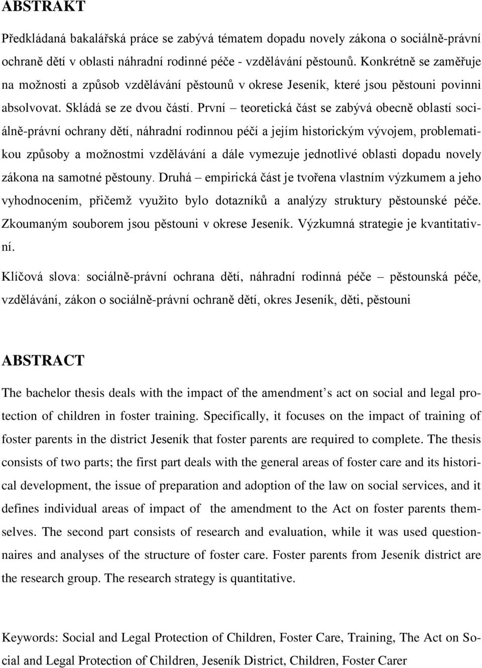 První teoretická část se zabývá obecně oblastí sociálně-právní ochrany dětí, náhradní rodinnou péčí a jejím historickým vývojem, problematikou způsoby a moţnostmi vzdělávání a dále vymezuje