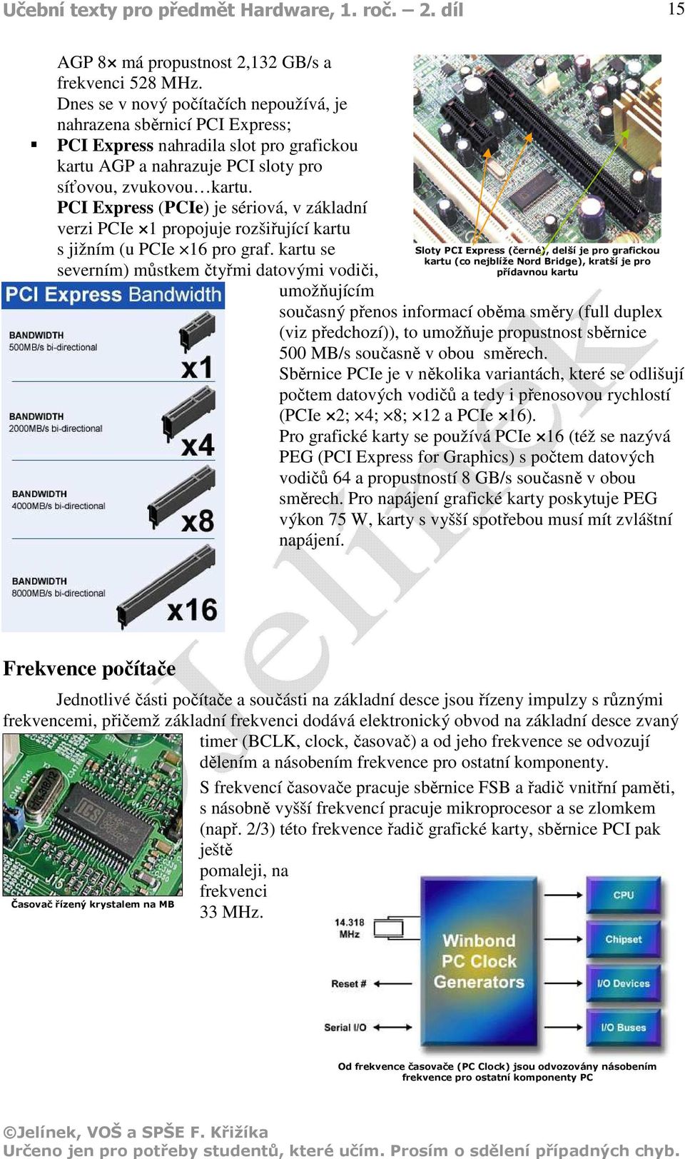 PCI Express (PCIe) je sériová, v základní verzi PCIe 1 propojuje rozšiřující kartu s jižním (u PCIe 16 pro graf.