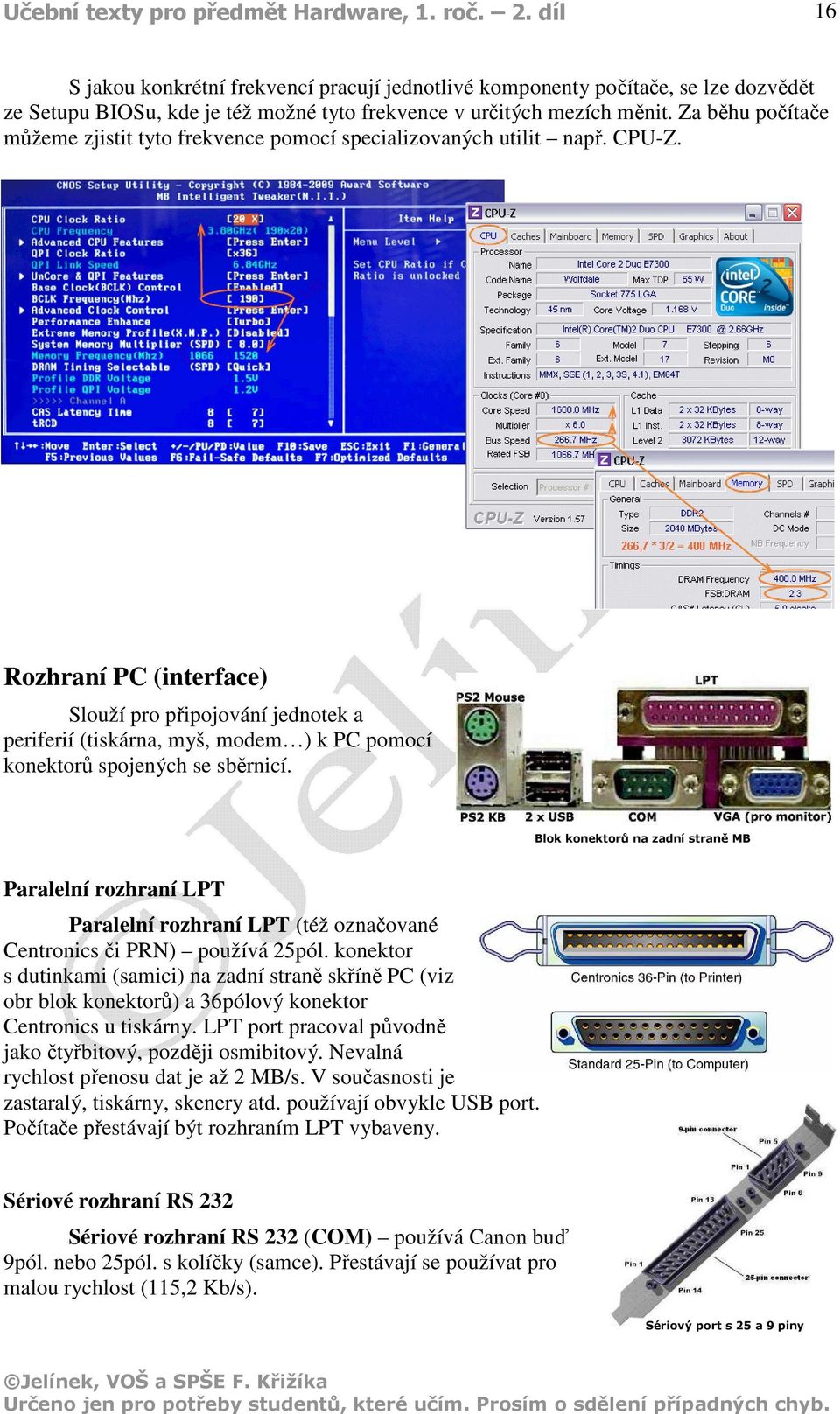 Rozhraní PC (interface) Slouží pro připojování jednotek a periferií (tiskárna, myš, modem ) k PC pomocí konektorů spojených se sběrnicí.