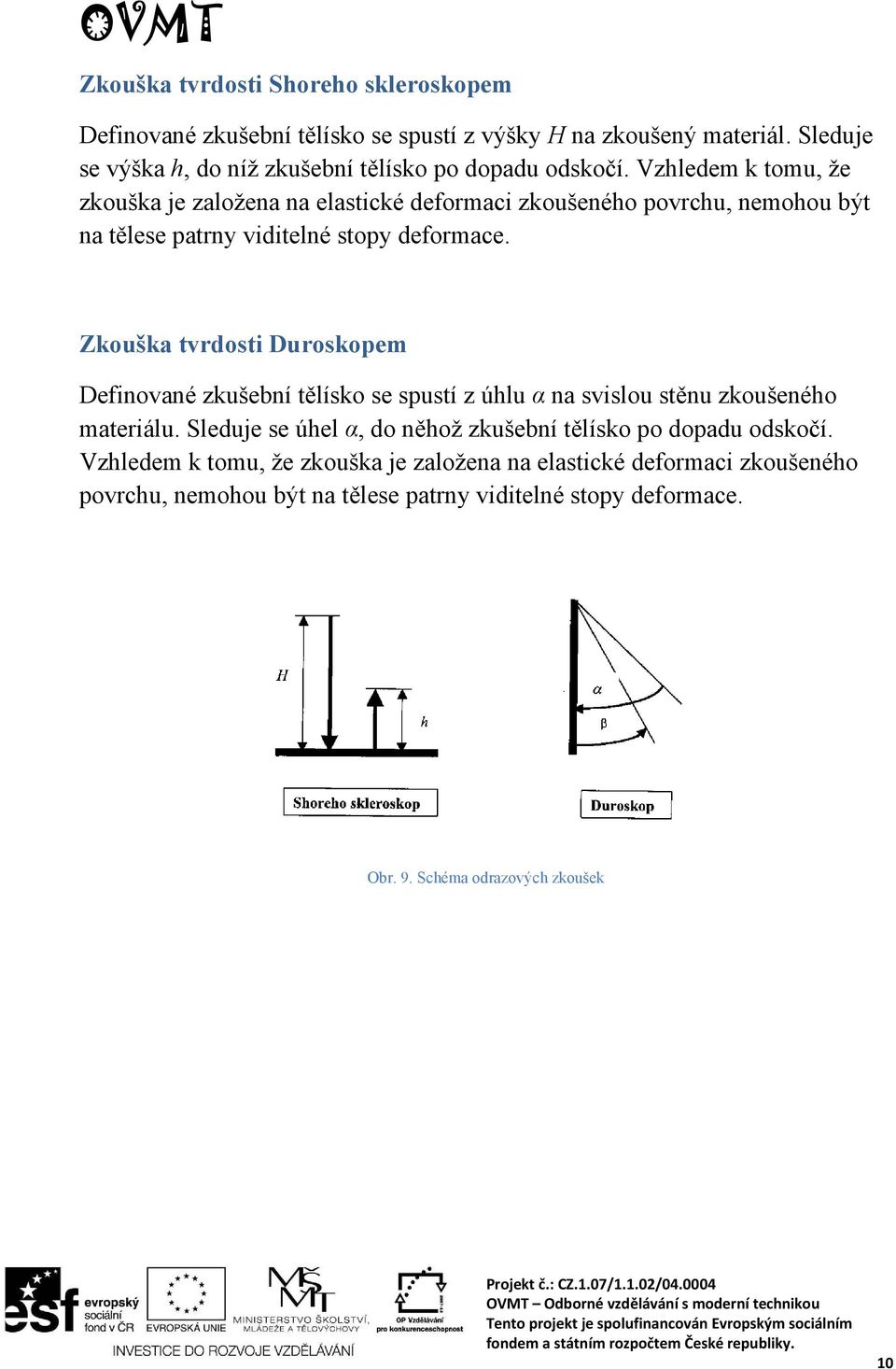 Vzhledem k tomu, že zkouška je založena na elastické deformaci zkoušeného povrchu, nemohou být na tělese patrny viditelné stopy deformace.