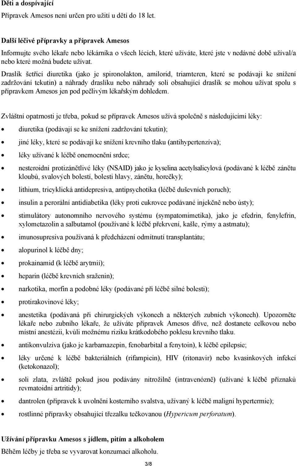 Draslík šetřící diuretika (jako je spironolakton, amilorid, triamteren, které se podávají ke snížení zadržování tekutin) a náhrady draslíku nebo náhrady solí obsahující draslík se mohou užívat spolu