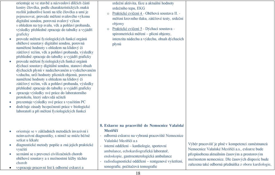 soustavy digitální sondou, porovná naměřené hodnoty s ohledem na klidový či zátěžový režim, věk a pohlaví probanda, výsledky přehledně zpracuje do tabulky a vyjádří graficky provede měření