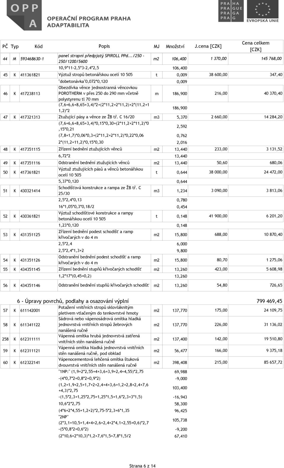 věnce jednostranná věncovkou 46 K 417238113 POROTHERM v přes 250 do 290 mm včetně polystyrenu tl 70 mm m 186,900 (7,6+6,6+8,65+3,4)*2+(2*11,2+2*11,2)+2*(11,2+1 1,2)*2 186,900 47 K 417321313 Ztužující