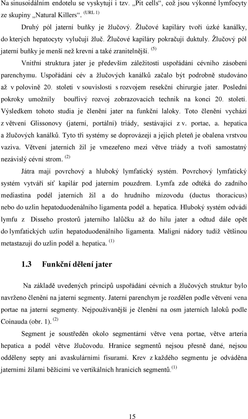 (5) Vnitřní struktura jater je především záležitostí uspořádání cévního zásobení parenchymu. Uspořádání cév a žlučových kanálků začalo být podrobně studováno až v polovině 20.